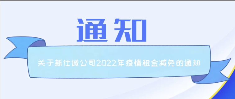 通知公告 | 新仕誠公司關于2022年減免制造業(yè)、服務業(yè)小微企業(yè)和個體工商戶房屋租金的通知